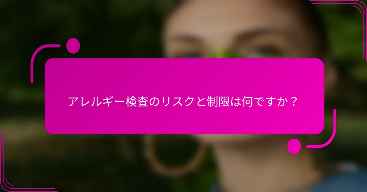 アレルギー検査のリスクと制限は何ですか？