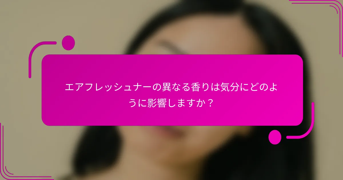 エアフレッシュナーの異なる香りは気分にどのように影響しますか？