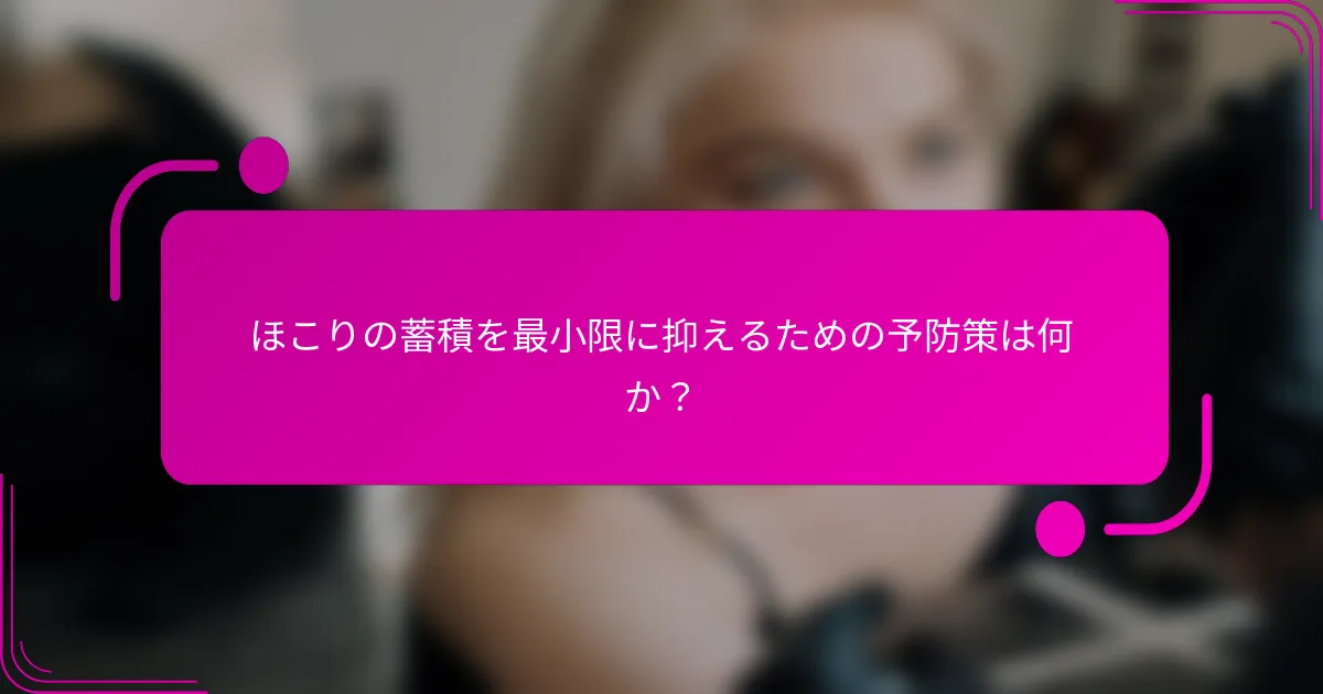 ほこりの蓄積を最小限に抑えるための予防策は何か？