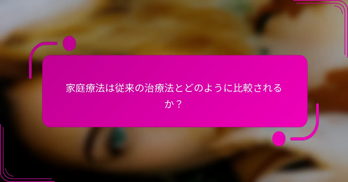 家庭療法は従来の治療法とどのように比較されるか？