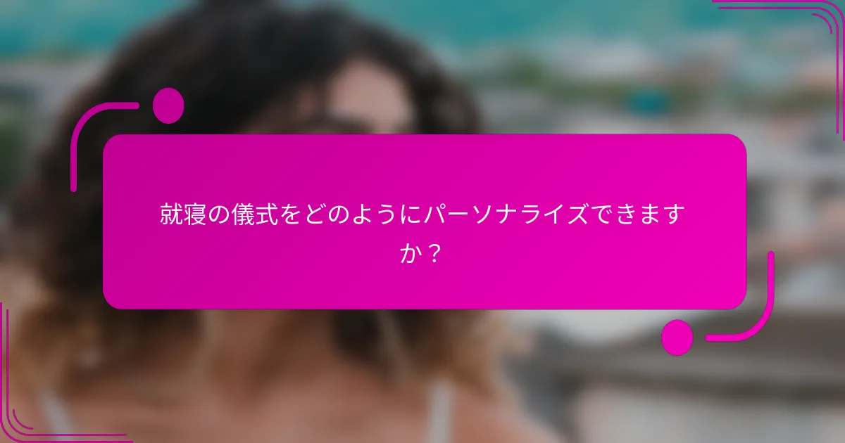 就寝の儀式をどのようにパーソナライズできますか？