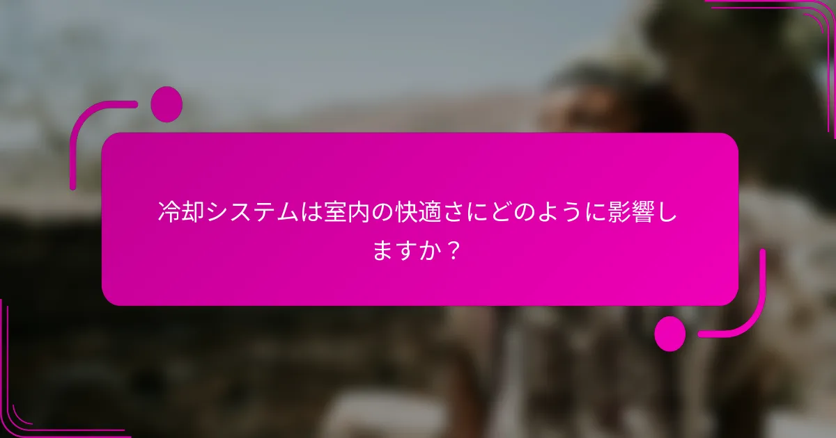 冷却システムは室内の快適さにどのように影響しますか？