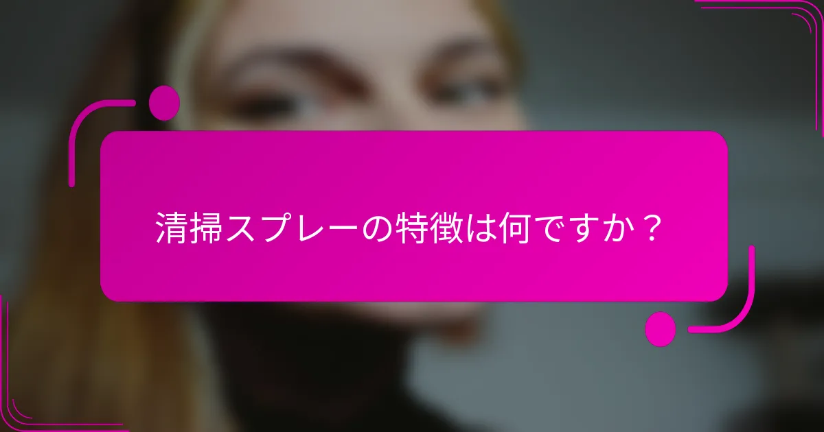 清掃スプレーの特徴は何ですか？