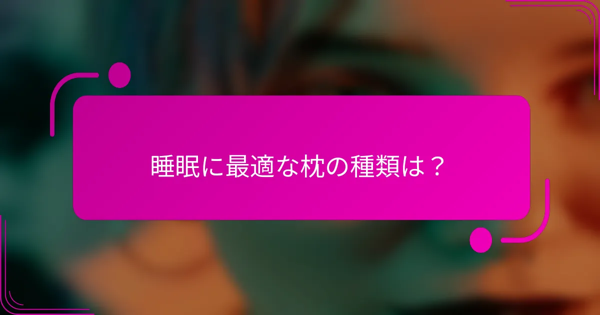 睡眠に最適な枕の種類は？