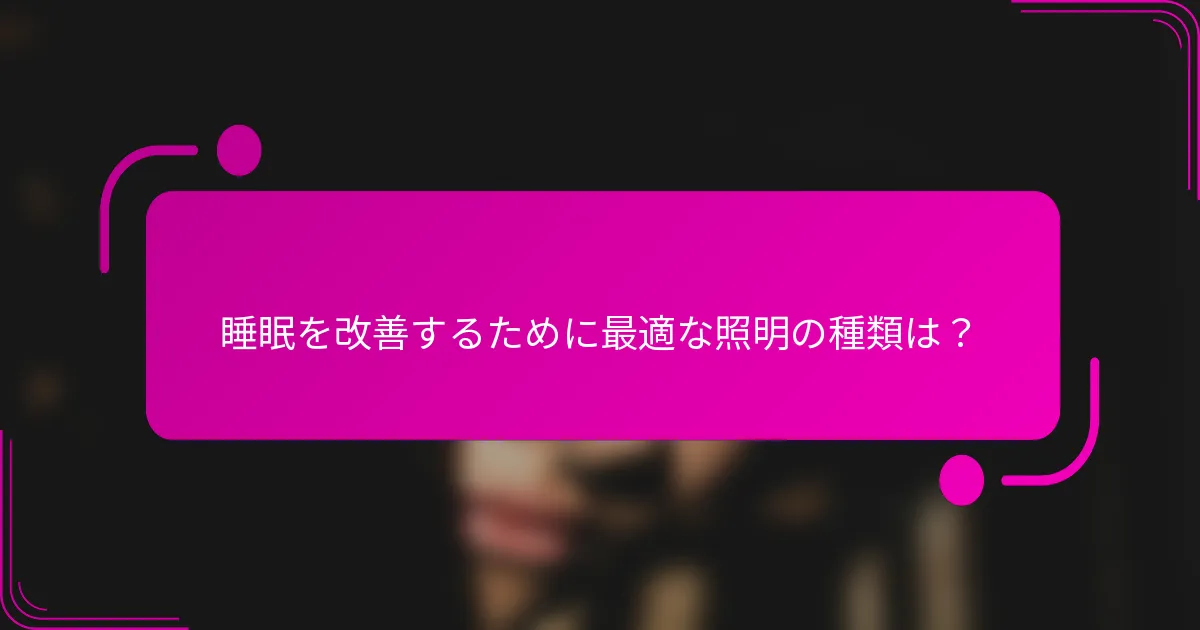 睡眠を改善するために最適な照明の種類は？