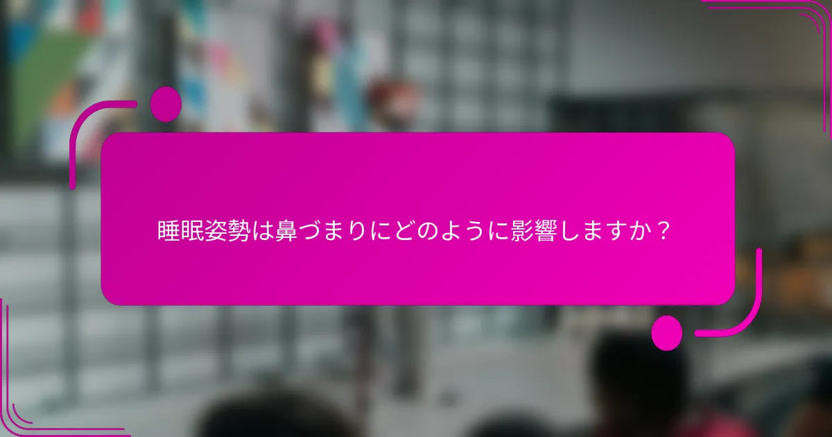 睡眠姿勢は鼻づまりにどのように影響しますか？