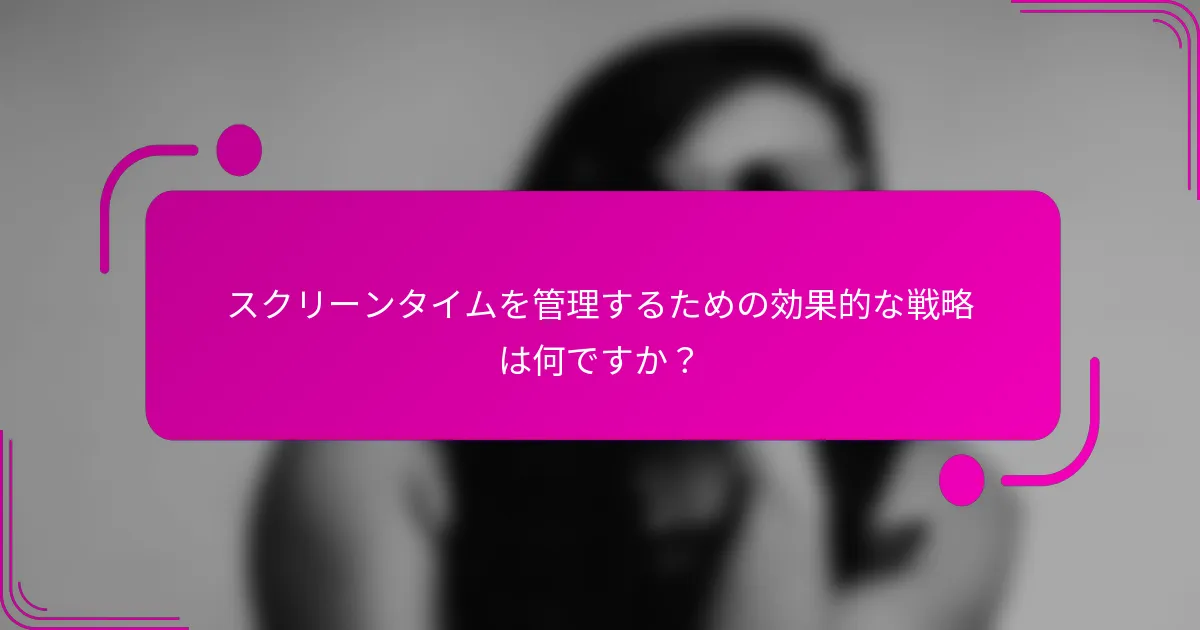 スクリーンタイムを管理するための効果的な戦略は何ですか？