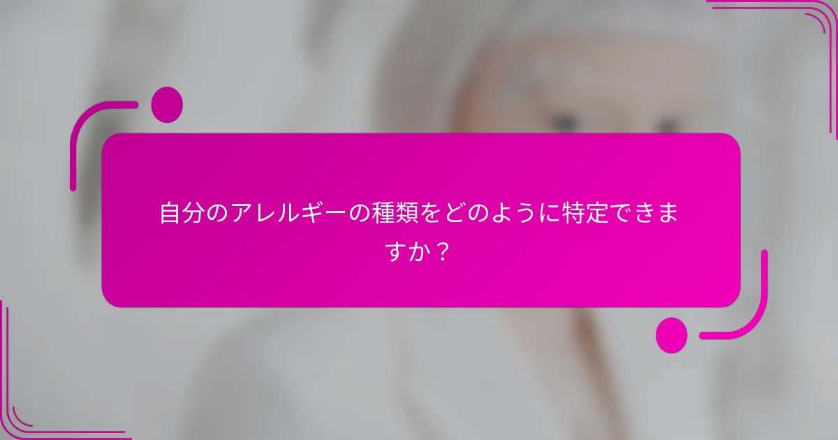 自分のアレルギーの種類をどのように特定できますか？
