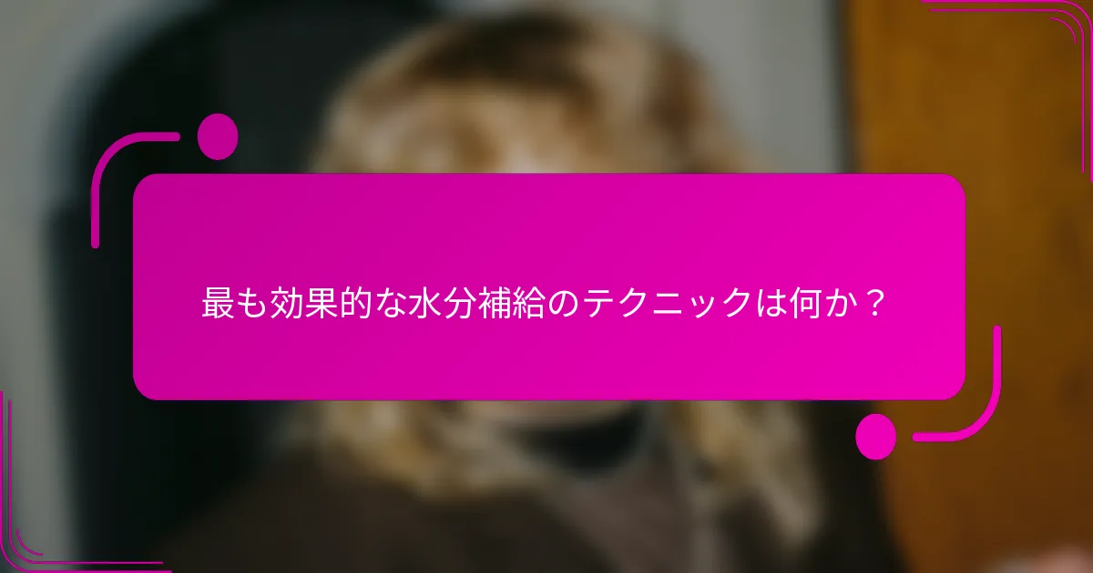 最も効果的な水分補給のテクニックは何か？